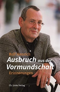 Buchcover: Rolf Henrich. Ausbruch aus der Vormundschaft - Erinnerungen. Ch. Links Verlag, Berlin, 2019.
