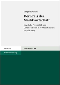 Cover: Irmgard Zündorf. Der Preis der Marktwirtschaft - Staatliche Preispolitik und Lebensstandard in Westdeutschland 1948 bis 1963. Franz Steiner Verlag, Stuttgart, 2006.