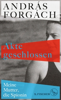 Buchcover: Andras Forgach. Akte geschlossen - Meine Mutter, die Spionin. S. Fischer Verlag, Frankfurt am Main, 2019.