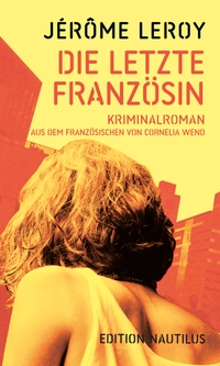 Jerome Leroy. Die letzte Französin - Kriminalroman. Edition Nautilus, Hamburg, 2025.