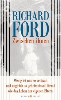 Buchcover: Richard Ford. Zwischen ihnen. Hanser Berlin, Berlin, 2017.