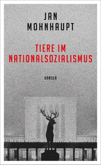 Cover: Jan Mohnhaupt. Tiere im Nationalsozialismus. Carl Hanser Verlag, München, 2020.