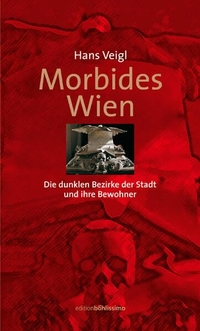 Buchcover: Hans Veigl. Morbides Wien - Die dunklen Bezirke der Stadt und ihre Bewohner. Böhlau Verlag, Wien - Köln - Weimar, 2000.