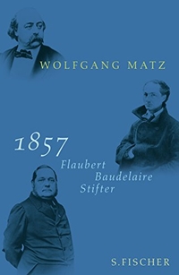 Buchcover: Wolfgang Matz. 1857 - Flaubert, Baudelaire, Stifter. S. Fischer Verlag, Frankfurt am Main, 2007.