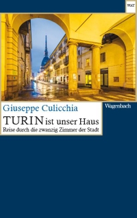 Buchcover: Giuseppe Culicchia. Turin ist unser Haus - Reise durch die zwanzig Zimmer der Stadt. Klaus Wagenbach Verlag, Berlin, 2020.