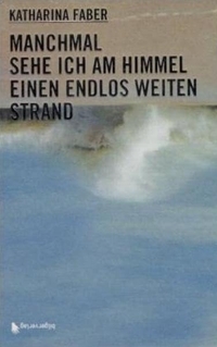 Buchcover: Katharina Faber. Manchmal sehe ich am Himmel einen endlos weiten Strand - Roman. Bilger Verlag, Zürich, 2002.