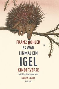 Buchcover: Franz Hohler / Kathrin Schärer. Es war einmal ein Igel - Kinderverse (Ab 3 Jahre). Carl Hanser Verlag, München, 2011.