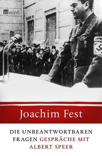 Buchcover: Joachim Fest. Die unbeantwortbaren Fragen - Gespräche mit Albert Speer. Rowohlt Verlag, Hamburg, 2005.
