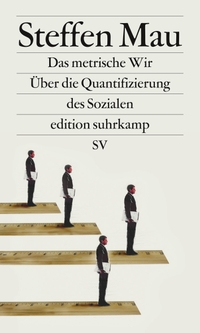 Buchcover: Steffen Mau. Das metrische Wir - Über die Quantifizierung des Sozialen. Suhrkamp Verlag, Berlin, 2017.