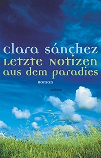 Buchcover: Clara Sanchez. Letzte Notizen aus dem Paradies - Roman. Scherz Verlag, Frankfurt am Main, 2001.
