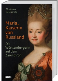 Buchcover: Marianna Butenschön. Maria, Kaiserin von Russland - Die Württembergerin auf dem Zarenthron. Theiss Verlag, Darmstadt, 2015.
