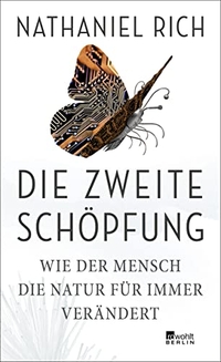 Buchcover: Nathaniel Rich. Die zweite Schöpfung - Wie der Mensch die Natur für immer verändert. Rowohlt Berlin Verlag, Berlin, 2022.