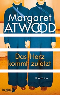 Buchcover: Margaret Atwood. Das Herz kommt zuletzt - Roman. Berlin Verlag, Berlin, 2017.