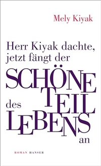 Buchcover: Mely Kiyak. Herr Kiyak dachte, jetzt fängt der schöne Teil des Lebens an - Roman. Carl Hanser Verlag, München, 2024.