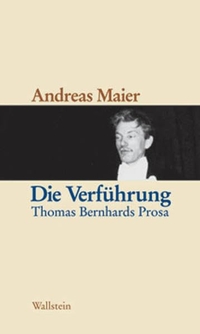 Buchcover: Andreas Maier. Die Verführung - Thomas Bernhards Prosa. Dissertation. Wallstein Verlag, Göttingen, 2004.