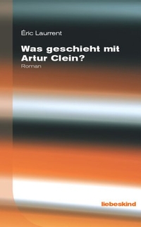Buchcover: Eric Laurrent. Was geschieht mit Artur Clein? - Roman. Liebeskind Verlagsbuchhandlung, München, 2002.