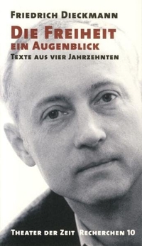 Cover: Friedrich Dieckmann. Die Freiheit ein Augenblick - Essays und Kritiken 1964-2001. Theater der Zeit, Berlin, 2002.