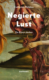 Buchcover: Catherine Malabou. Negierte Lust - Die Klitoris denken. Diaphanes Verlag, Zürich, 2021.