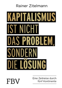 Buchcover: Rainer Zitelmann. Kapitalismus ist nicht das Problem, sondern die Lösung - Eine Zeitreise durch 5 Kontinente. Finanzbuch Verlag, München, 2018.