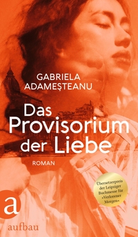 Buchcover: Gabriela Adamesteanu. Das Provisorium der Liebe - Roman. Aufbau Verlag, Berlin, 2021.