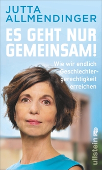 Buchcover: Jutta Allmendinger. Es geht nur gemeinsam! - Wie wir endlich Geschlechtergerechtigkeit erreichen. Ullstein Verlag, Berlin, 2021.