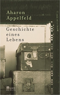 Buchcover: Aharon Appelfeld. Geschichte eines Lebens. Rowohlt Berlin Verlag, Berlin, 2004.