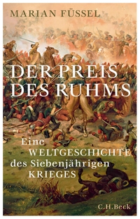 Buchcover: Marian Füssel. Der Preis des Ruhms - Eine Weltgeschichte des Siebenjährigen Krieges. C.H. Beck Verlag, München, 2019.
