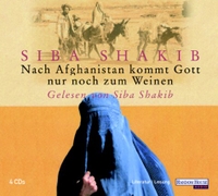 Buchcover: Siba Shakib. Nach Afghanistan kommt Gott nur noch zum Weinen - Die Geschichte der Shirin-Gol. 4 CDs. Random House Audio, München, 2002.
