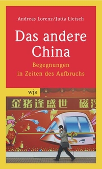 Buchcover: Jutta Lietsch / Andreas Lorenz. Das andere China - Begegnungen in Zeiten des Aufbruchs. wjs verlag, Berlin, 2007.