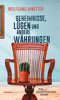 Buchcover: Wolfgang Ainetter. Geheimnisse, Lügen und andere Währungen - Ein Ministeriums-Krimi. Haymon Verlag, Innsbruck, 2024.