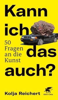 Cover: Kolja Reichert. Kann ich das auch? - 50 Fragen an die Kunst. Klett-Cotta Verlag, Stuttgart, 2022.
