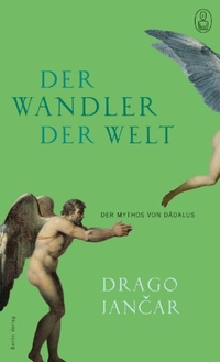 Buchcover: Drago Jancar. Der Wandler der Welt - Der Mythos von Dädalus. Berlin Verlag, Berlin, 2007.