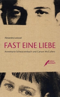Buchcover: Alexandra Lavizzari. Fast eine Liebe - Annemarie Schwarzenbach und Carson McCullers. Edition Ebersbach, Berlin, 2008.