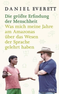 Buchcover: Daniel Everett. Die größte Erfindung der Menschheit - Was mich meine Jahre am Amazonas über das Wesen der Sprache gelehrt haben. Deutsche Verlags-Anstalt (DVA), München, 2013.