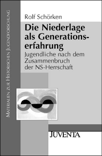 Buchcover: Rolf Schörken. Die Niederlage als Generationserfahrung - Jugendliche nach dem Zusammenbruch der NS-Herrschaft. Juventa Verlag, Landsberg, 2004.