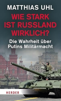 Matthias Uhl. Wie stark ist Russland wirklich? - Die Wahrheit über Putins Militärmacht. Herder Verlag, Freiburg im Breisgau, 2026.