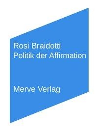 Buchcover: Rosi Braidotti. Politik der Affirmation. Merve Verlag, Berlin, 2017.