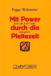 Buchcover: Peggy Wehmeier. Mit Power durch die Pleitezeit - Kein Job, kein Geld, auf geht`s. VirPriV-Verlag, Fuchstal, 2000.