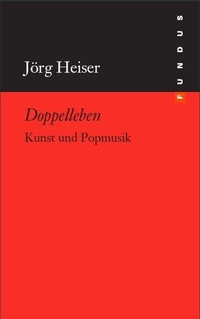 Buchcover: Jörg Heiser. Doppelleben - Kunst und Popmusik. Philo Fine Arts, Hamburg, 2016.