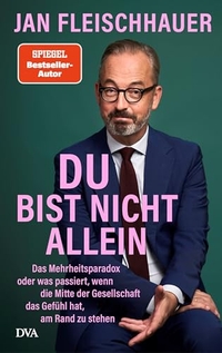Jan Fleischhauer. Du bist nicht allein - Das Mehrheitsparadox oder was passiert, wenn die Mitte der Gesellschaft das Gefühl hat, am Rand zu stehen . Deutsche Verlags-Anstalt (DVA), München, 2026. Jan Fleischhauer. Du bist nicht allein - Das Mehrheitsparadox oder was passiert, wenn die Mitte der Gesellschaft das Gefühl hat, am Rand zu stehen . Deutsche Verlags-Anstalt (DVA), München, 2026.