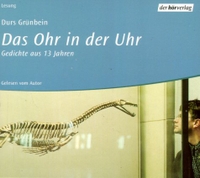 Cover: Durs Grünbein. Das Ohr in der Uhr - Gedichte aus 13 Jahren. 1 CD. Gelesen von Durs Grünbein. DHV - Der Hörverlag, München, 2002.