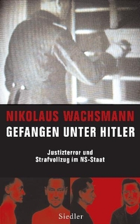 Cover: Nikolaus Wachsmann. Gefangen unter Hitler - Justizterror und Strafvollzug im NS-Staat. Siedler Verlag, München, 2006.