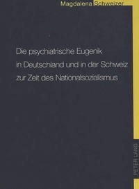 Cover: Die psychiatrische Eugenik in Deutschland und in der Schweiz zur Zeit des Nationalsozialismus