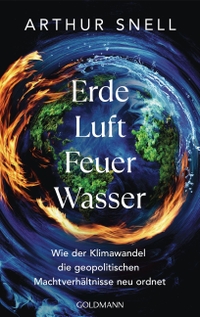 Arthur Snell. Erde, Luft, Feuer, Wasser - Wie der Klimawandel die geopolitischen Machtverhältnisse neu ordnet. Goldmann Verlag, München, 2026. Arthur Snell. Erde, Luft, Feuer, Wasser - Wie der Klimawandel die geopolitischen Machtverhältnisse neu ordnet. Goldmann Verlag, München, 2026.