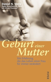 Buchcover: Nadia Bruschweiler-Stern / Daniel N. Stern. Geburt einer Mutter - Die Erfahrung, die das Leben einer Frau für immer verändert. Piper Verlag, München, 2000.