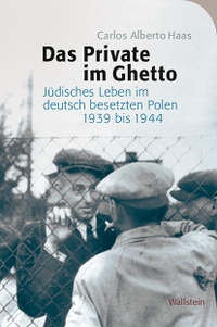 Buchcover: Carlos Alberto Haas. Das Private im Ghetto - Jüdisches Leben im deutsch besetzten Polen 1939 bis 1944. Wallstein Verlag, Göttingen, 2020.