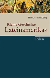 Buchcover: Hans-Joachim Könih. Kleine Geschichte Lateinamerikas. Reclam Verlag, Stuttgart, 2006.