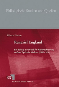 Buchcover: Tilman Fischer. Reiseziel England - Ein Beitrag zur Poetik der Reisebeschreibung und zur Topik der Moderne (1830-1870). Erich Schmidt Verlag, Berlin, 2004.
