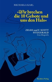 Buchcover: Michaela Karl. Wir brechen die 10 Gebote und uns den Hals - Zelda und F. Scott Fitzgerald. Eine Biografie. Residenz Verlag, Salzburg, 2012.