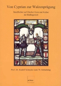 Cover: Hans Ulrich Bächtold (Hg.). Von Cyprian zur Walzenprägung - Streiflichter auf Zürcher Geist und Kultur der Bullingerzeit. Achius Verlag, Zug, 2001.